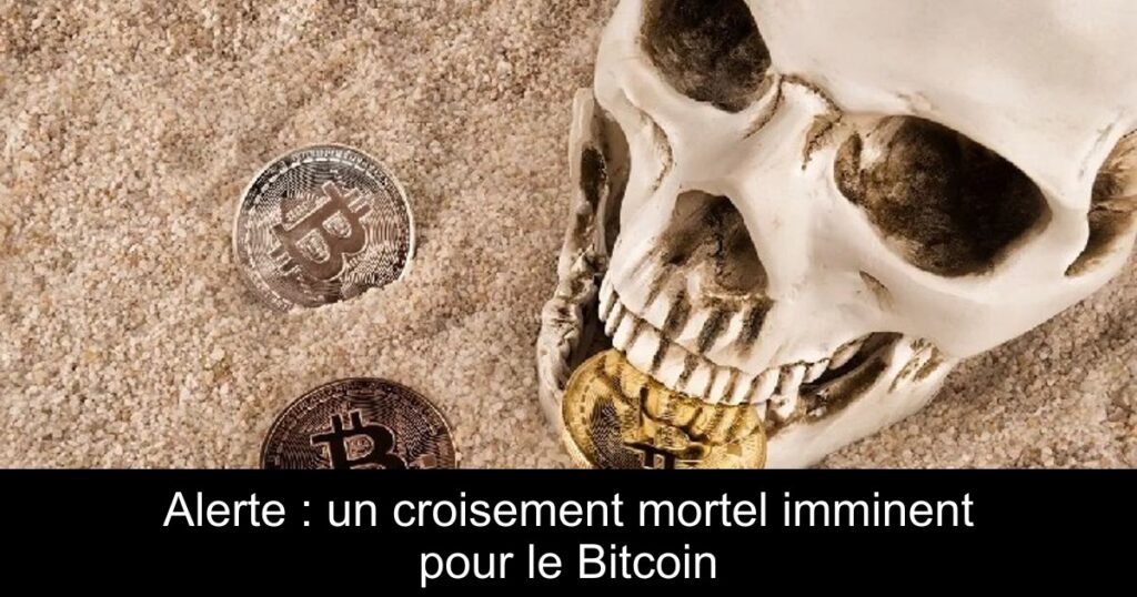 Alerte : un croisement mortel imminent pour le Bitcoin
