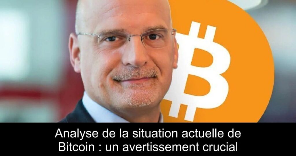 Analyse de la situation actuelle de Bitcoin : un avertissement crucial