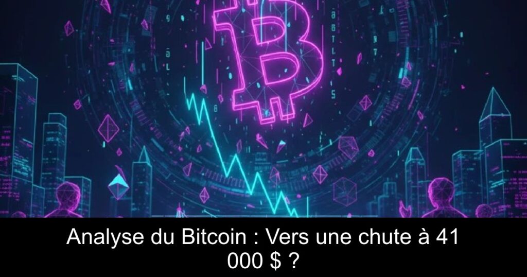 Analyse du Bitcoin : Vers une chute à 41 000 $ ?
