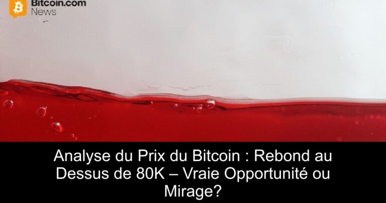 Analyse du Prix du Bitcoin : Rebond au Dessus de 80K – Vraie Opportunité ou Mirage?