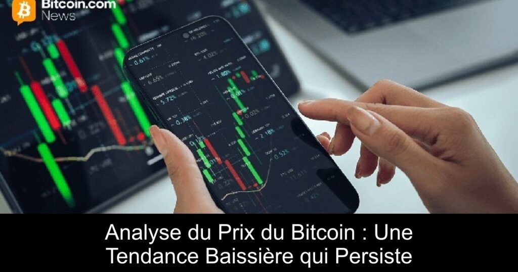 Analyse du Prix du Bitcoin : Une Tendance Baissière qui Persiste