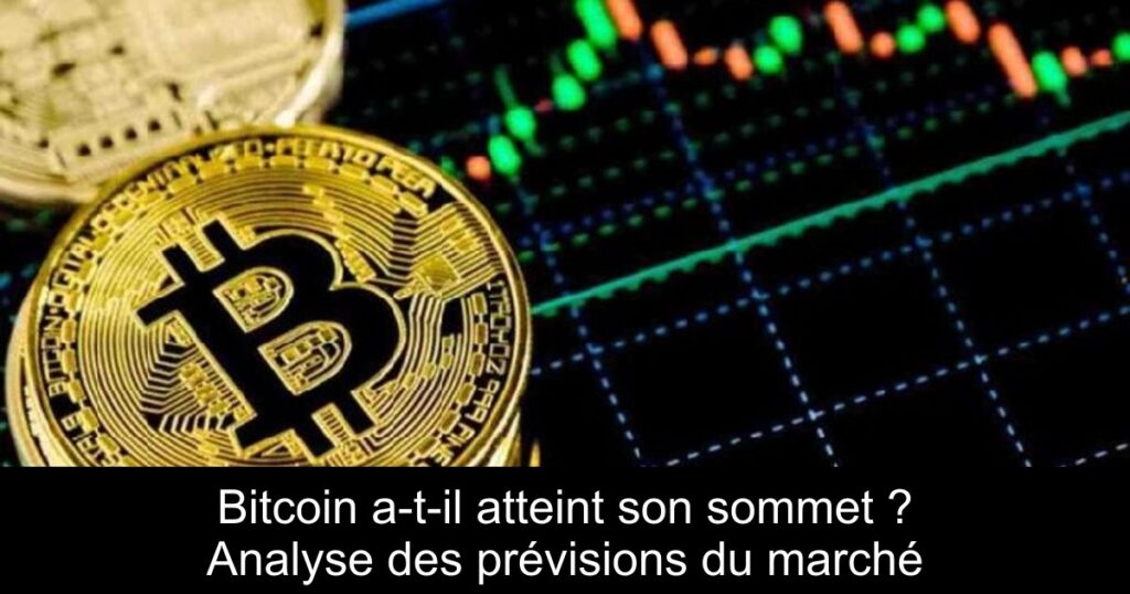 Bitcoin a-t-il atteint son sommet ? Analyse des prévisions du marché