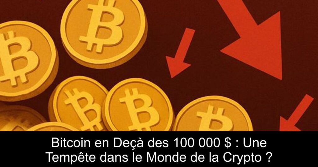 Bitcoin en Deçà des 100 000 $ : Une Tempête dans le Monde de la Crypto ?