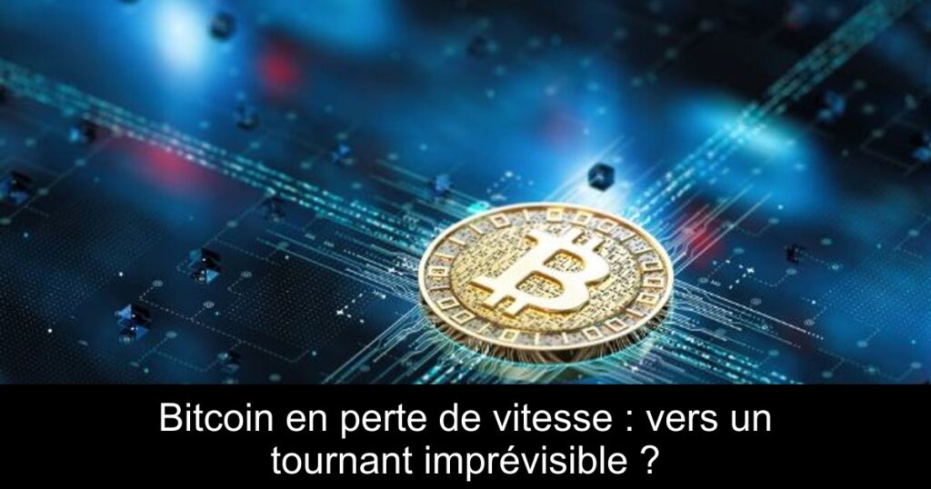 Bitcoin en perte de vitesse : vers un tournant imprévisible ?