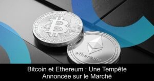 Bitcoin et Ethereum : Une Tempête Annoncée sur le Marché