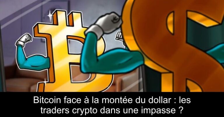 Bitcoin face à la montée du dollar : les traders crypto dans une impasse ?