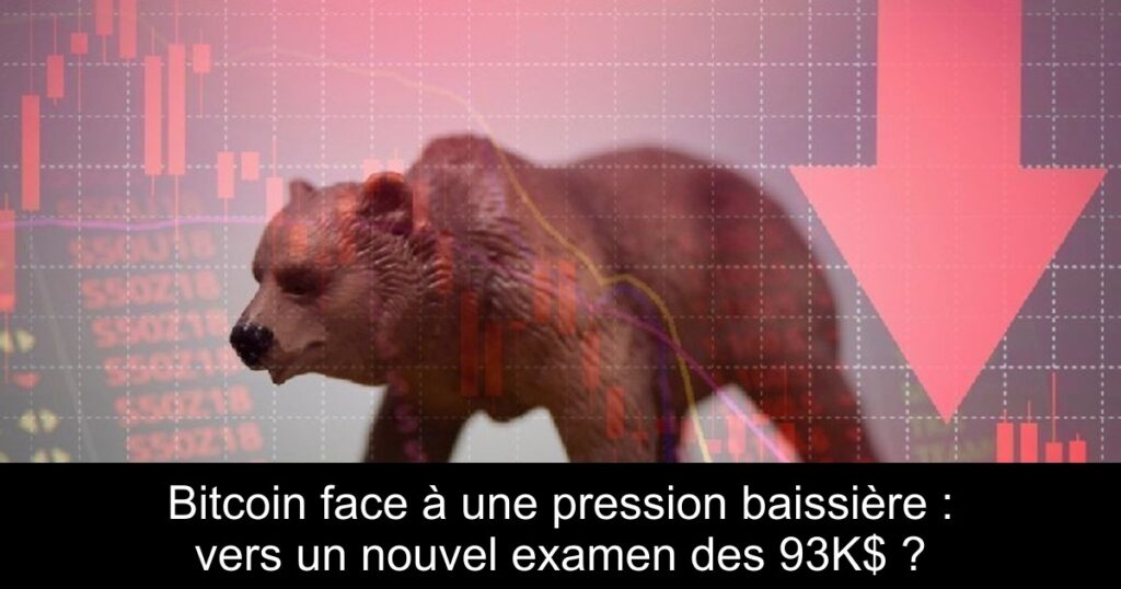 Bitcoin face à une pression baissière : vers un nouvel examen des 93K$ ?
