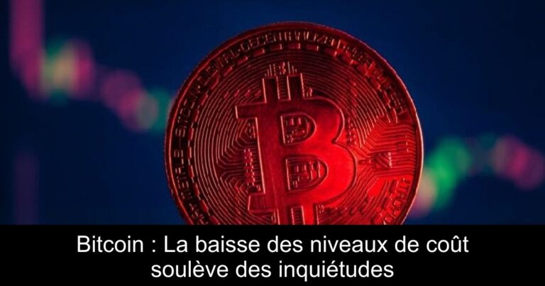 Bitcoin : La baisse des niveaux de coût soulève des inquiétudes