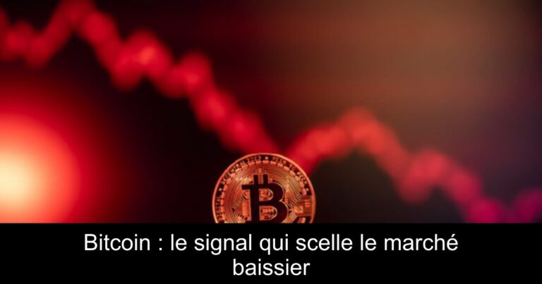 Bitcoin : le signal qui scelle le marché baissier