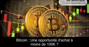 Bitcoin : Une opportunité d&rsquo;achat à moins de 100K ?