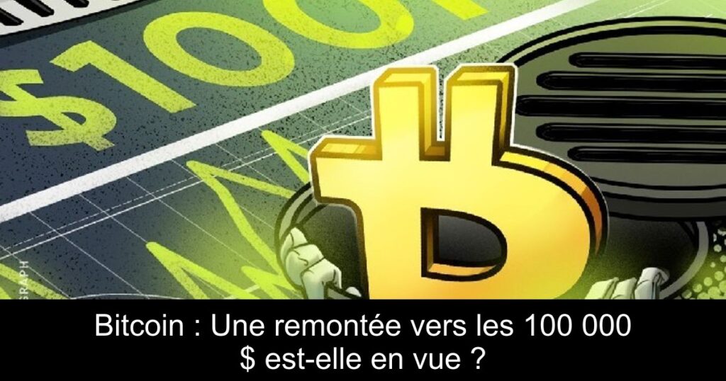 Bitcoin : Une remontée vers les 100 000 $ est-elle en vue ?