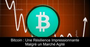 Bitcoin : Une Résilience Impressionnante Malgré un Marché Agité