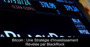 Bitcoin : Une Stratégie d’Investissement Révélée par BlackRock
