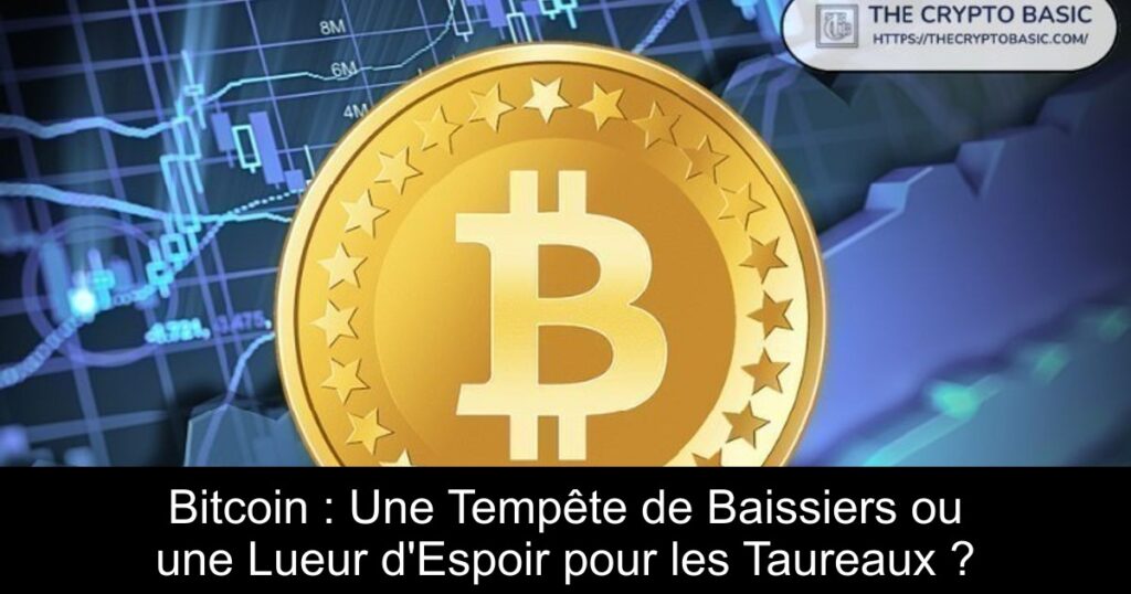 Bitcoin : Une Tempête de Baissiers ou une Lueur d’Espoir pour les Taureaux ?