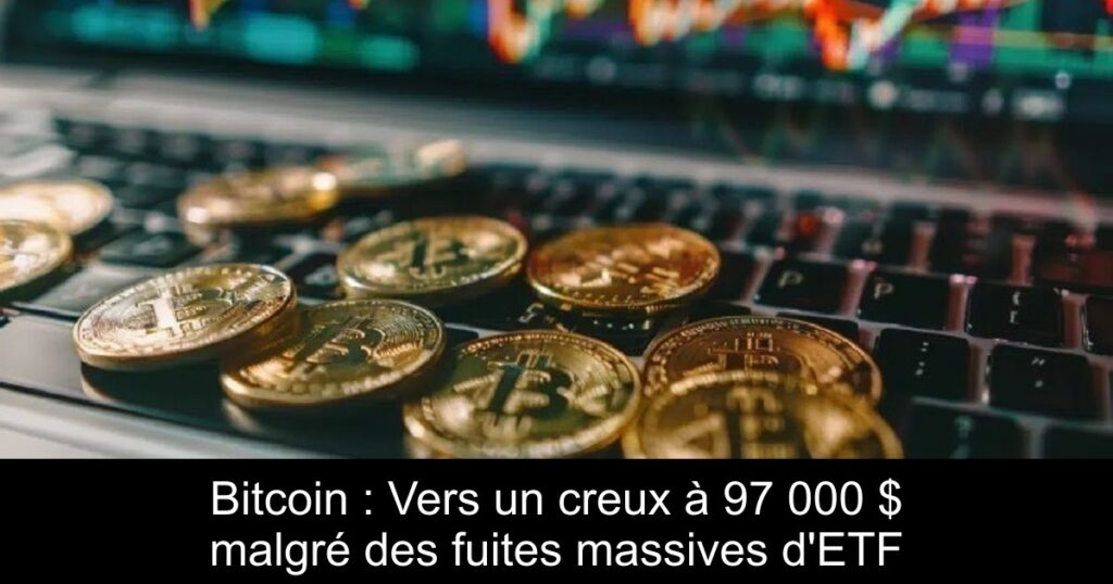 Bitcoin : Vers un creux à 97 000 $ malgré des fuites massives d’ETF
