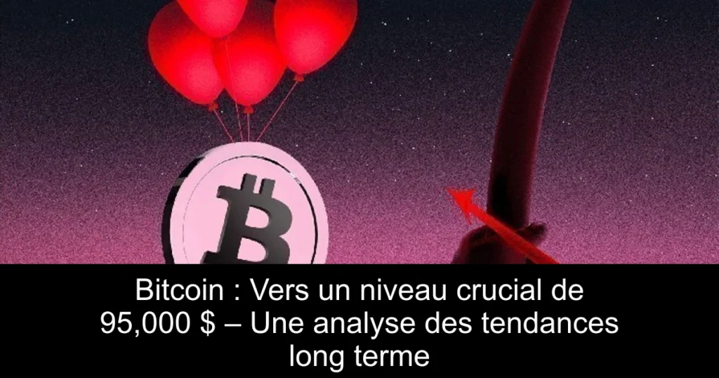 Bitcoin : Vers un niveau crucial de 95,000 $ – Une analyse des tendances long terme
