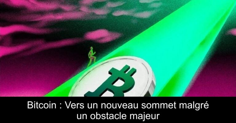 Bitcoin : Vers un nouveau sommet malgré un obstacle majeur