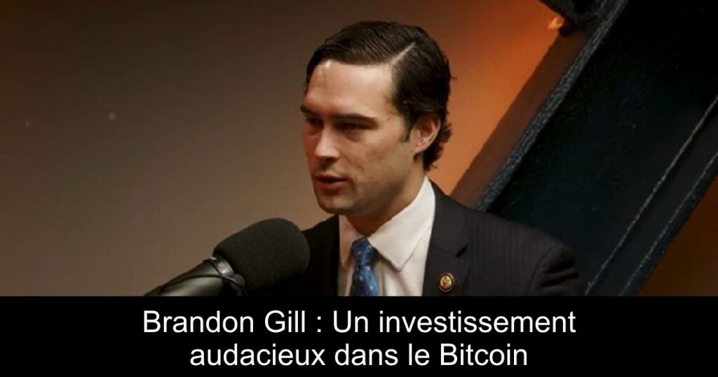 Brandon Gill : Un investissement audacieux dans le Bitcoin