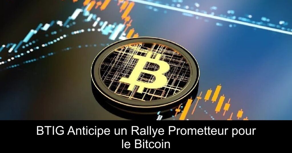 BTIG Anticipe un Rallye Prometteur pour le Bitcoin