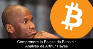Comprendre la Baisse du Bitcoin : Analyse de Arthur Hayes