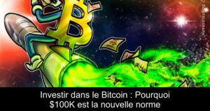 Investir dans le Bitcoin : Pourquoi $100K est la nouvelle norme
