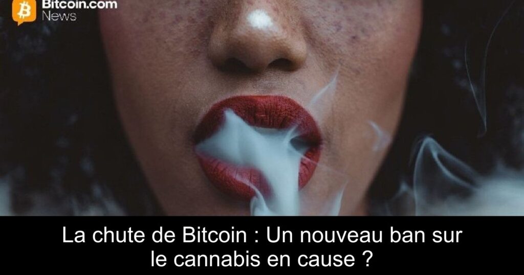 La chute de Bitcoin : Un nouveau ban sur le cannabis en cause ?