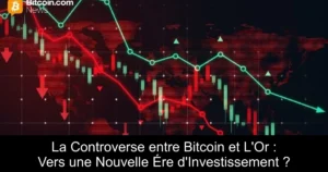 La Controverse entre Bitcoin et L&rsquo;Or : Vers une Nouvelle Ére d&rsquo;Investissement ?