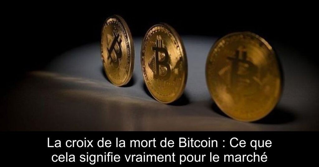 La croix de la mort de Bitcoin : Ce que cela signifie vraiment pour le marché