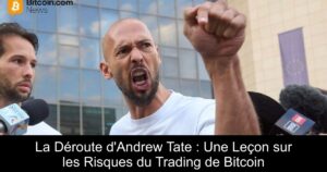 La Déroute d&rsquo;Andrew Tate : Une Leçon sur les Risques du Trading de Bitcoin