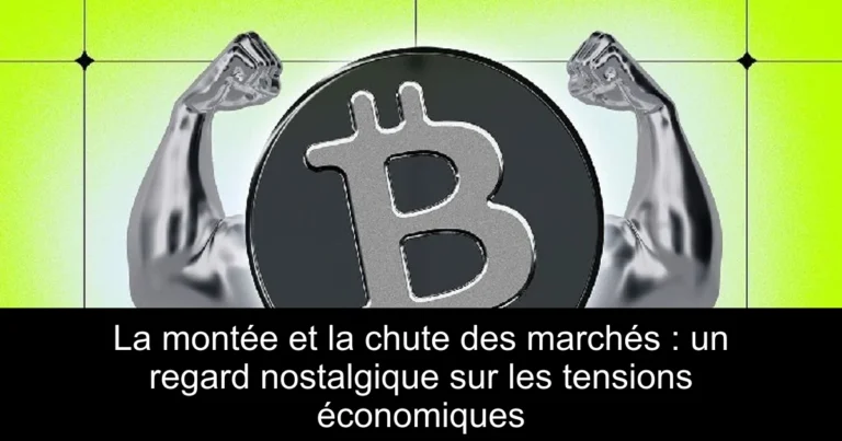 La montée et la chute des marchés : un regard nostalgique sur les tensions économiques
