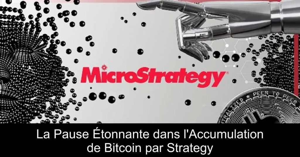 La Pause Étonnante dans l’Accumulation de Bitcoin par Strategy