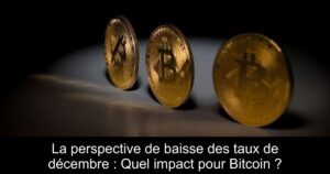 La perspective de baisse des taux de décembre : Quel impact pour Bitcoin ?