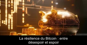 La résilience du Bitcoin : entre désespoir et espoir