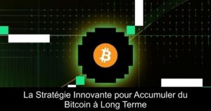 La Stratégie Innovante pour Accumuler du Bitcoin à Long Terme