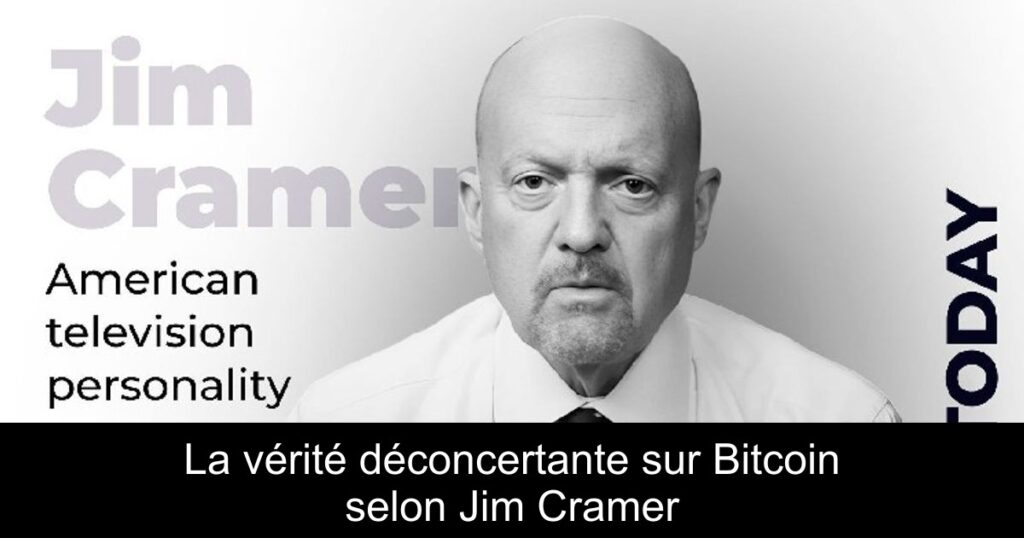 La vérité déconcertante sur Bitcoin selon Jim Cramer