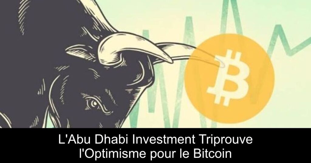 L’Abu Dhabi Investment Triprouve l’Optimisme pour le Bitcoin