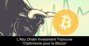 L’Abu Dhabi Investment Triprouve l’Optimisme pour le Bitcoin