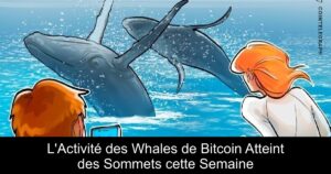 L’Activité des Whales de Bitcoin Atteint des Sommets cette Semaine