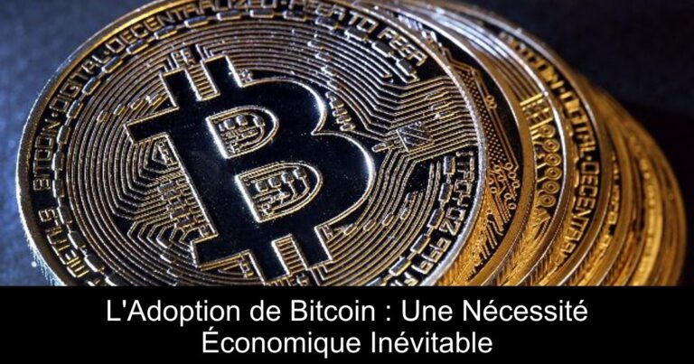 L'Adoption de Bitcoin : Une Nécessité Économique Inévitable