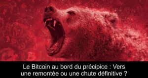 Le Bitcoin au bord du précipice : Vers une remontée ou une chute définitive ?