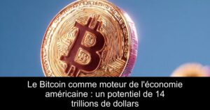 Le Bitcoin comme moteur de l’économie américaine : un potentiel de 14 trillions de dollars