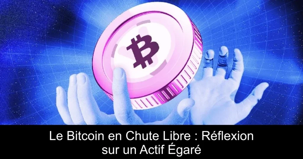 Le Bitcoin en Chute Libre : Réflexion sur un Actif Égaré