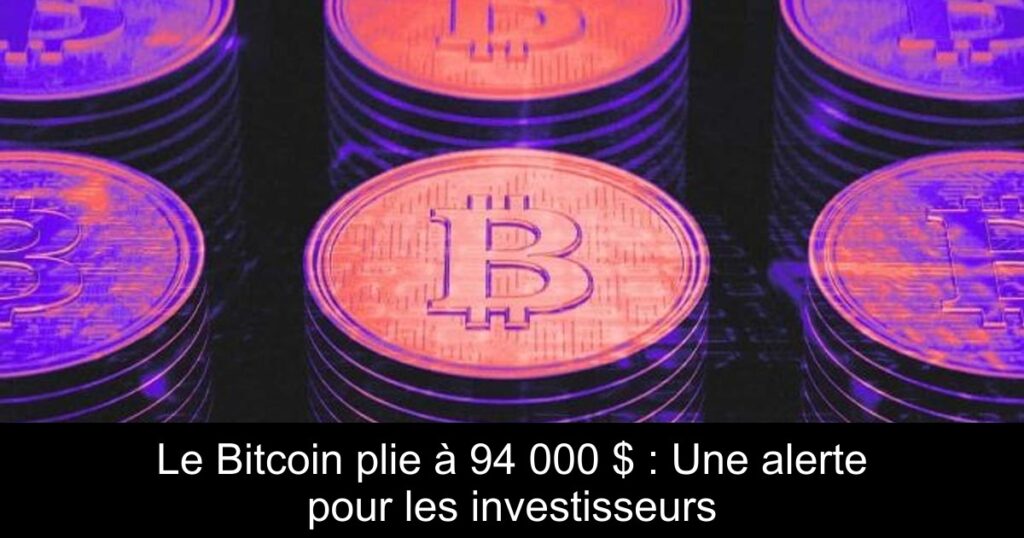 Le Bitcoin plie à 94 000 $ : Une alerte pour les investisseurs