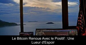 Le Bitcoin Renoue Avec le Positif : Une Lueur d’Espoir