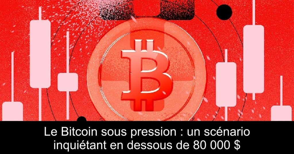 Le Bitcoin sous pression : un scénario inquiétant en dessous de 80 000 $