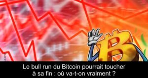 Le bull run du Bitcoin pourrait toucher à sa fin : où va-t-on vraiment ?