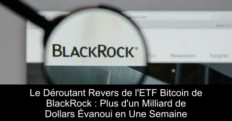 Le Déroutant Revers de l'ETF Bitcoin de BlackRock : Plus d'un Milliard de Dollars Évanoui en Une Semaine