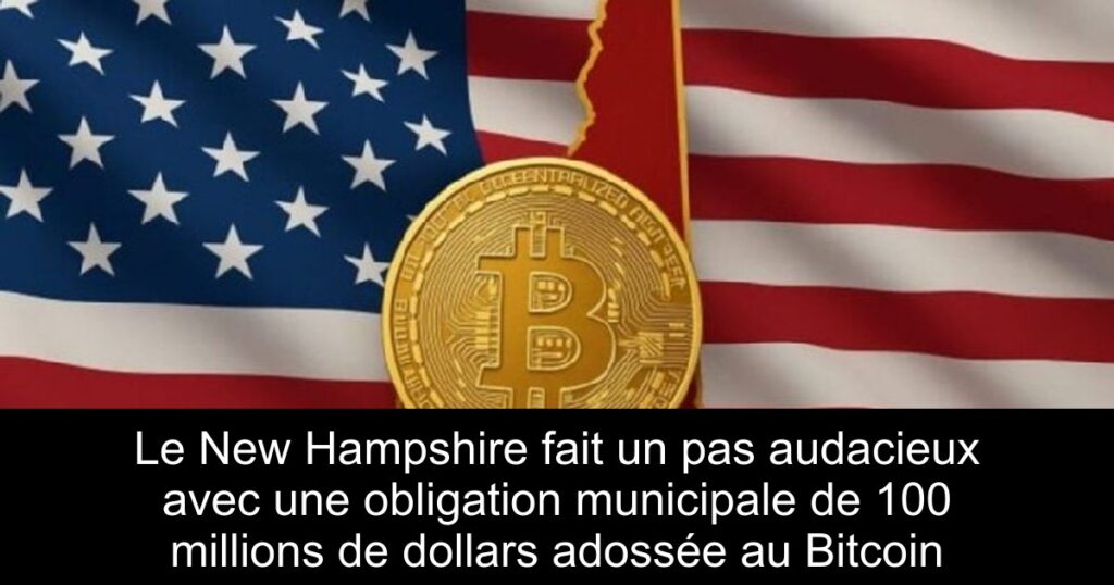 Le New Hampshire fait un pas audacieux avec une obligation municipale de 100 millions de dollars adossée au Bitcoin