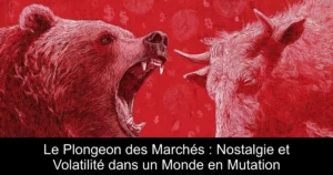 Le Plongeon des Marchés : Nostalgie et Volatilité dans un Monde en Mutation