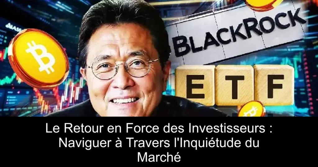 Le Retour en Force des Investisseurs : Naviguer à Travers l’Inquiétude du Marché